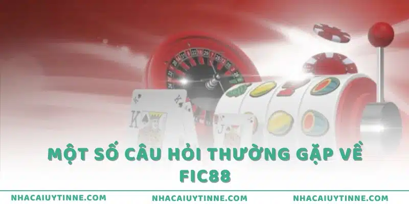 Một số câu hỏi thường gặp về FiC88