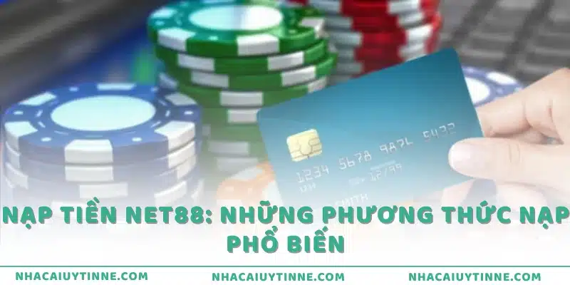 Nạp tiền Net88: Những phương thức nạp phổ biến