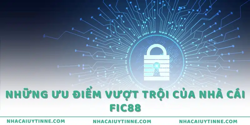 Những ưu điểm vượt trội của nhà cái FiC88