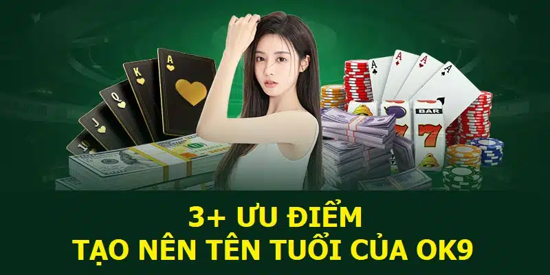 3+ ưu điểm tạo nên tên tuổi của OK9