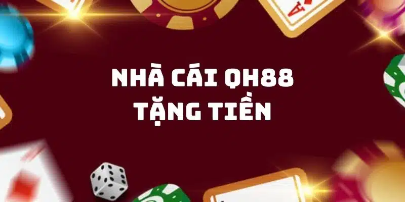 Các chương trình nhà cái QH88 tặng tiền khuyến mãi