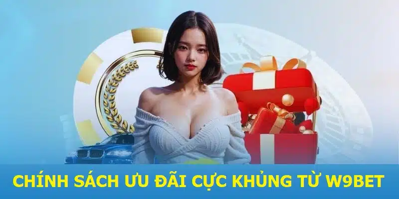 Chính sách ưu đãi cực khủng từ W9BET