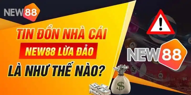 Dấu hiệu nhận biết nhà cái New88 có thực sự lừa đảo  