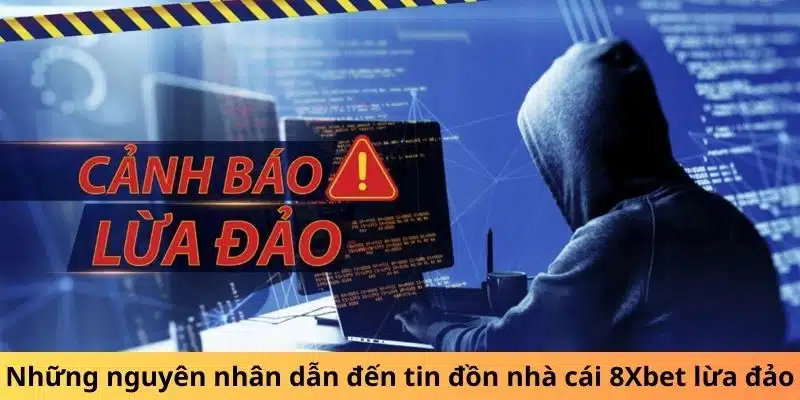 Những nguyên nhân dẫn đến tin đồn nhà cái 8Xbet lừa đảo