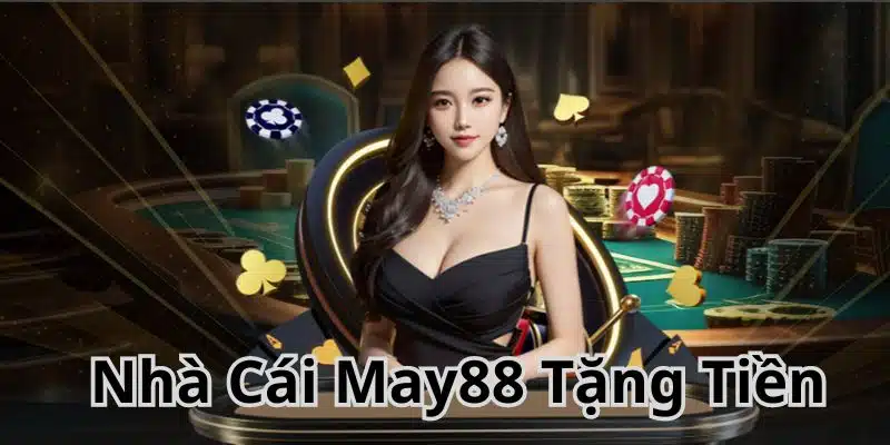 Nhà cái May88 tặng tiền cho tất cả người chơi