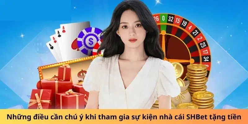 Những điều cần chú ý khi tham gia sự kiện nhà cái SHBet tặng tiền