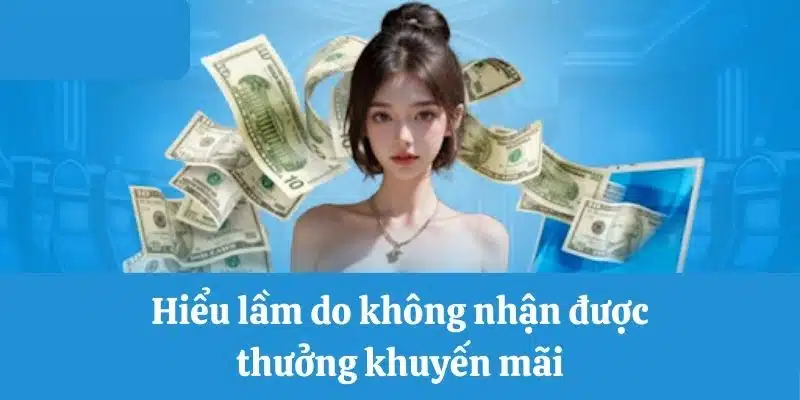 Hiểu lầm do không nhận được thưởng khuyến mãi