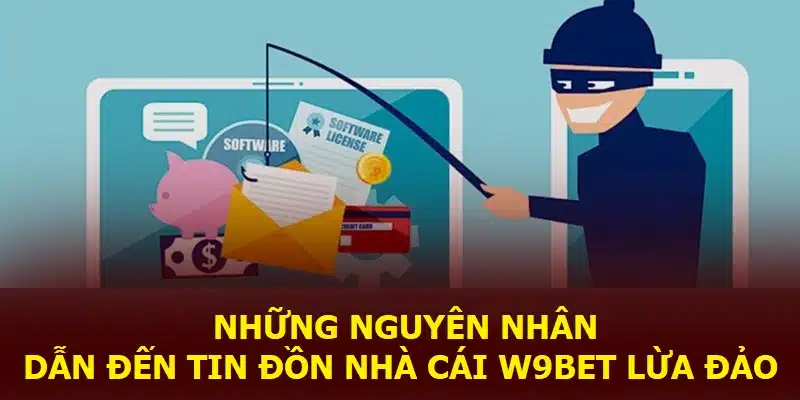 Những nguyên nhân dẫn đến tin đồn nhà cái W9BET lừa đảo