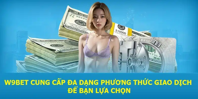 W9BET cung cấp đa dạng phương thức giao dịch để bạn lựa chọn