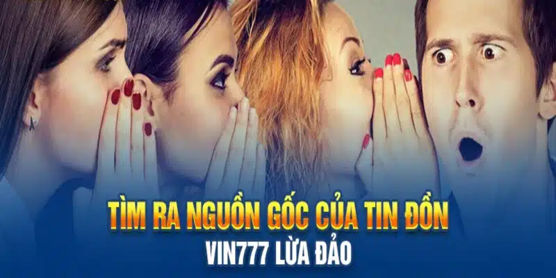 Xác định nguồn gốc tin đồn nhà cái Vin777 lừa đảo